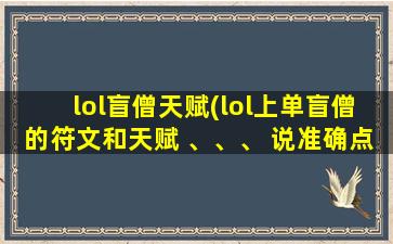 lol盲僧天赋(lol上单盲僧的符文和天赋 、、、 说准确点)